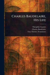 Produktbild: Charles Baudelaire, His Life