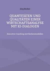 Produktbild: Quantit&auml;ten und Qualit&auml;ten einer Wirtschaftsanalyse mit KI-Dialogen