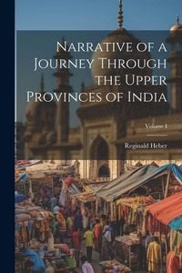 Produktbild: Narrative of a Journey Through the Upper Provinces of India; Volume I