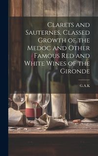 Produktbild: Clarets and Sauternes, Classed Growth of the Medoc and Other Famous red and White Wines of the Gironde