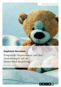 Produktbild: Postpartale Depressionen und ihre Auswirkungen auf die Mutter-Kind-Beziehung