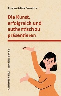 Produktbild: Die Kunst, erfolgreich und authentisch zu pr&auml;sentieren