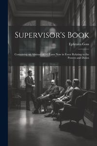 Produktbild: Supervisor's Book: Containing an Abstract of All Laws Now in Force Relating to the Powers and Duties