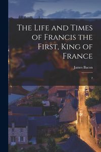 Produktbild: The Life and Times of Francis the First, King of France: 2