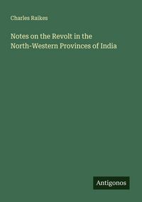 Produktbild: Notes on the Revolt in the North-Western Provinces of India