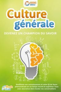 Produktbild: Culture g&eacute;n&eacute;rale - Devenez un champion du savoir: Am&eacute;liorez vos connaissances et votre QI de fa&ccedil;on ph&eacute;nom&eacute;nale en un temps record et exprimez-vous ave