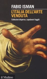 Produktbild: L' Italia dell'arte venduta. Collezioni disperse, capolavori fuggiti
