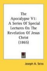 Produktbild: The Apocalypse V1: A Series of Special Lectures on the Revelation of Jesus Christ (1865)