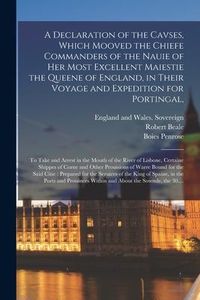 Produktbild: A Declaration of the Cavses, Which Mooved the Chiefe Commanders of the Nauie of Her Most Excellent Maiestie the Queene of England, in Their Voyage and