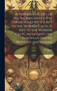 Produktbild: A Provisional List of the Balkan Ants (Hym. Formicidae) With a key to the Worker Caste. II. Key to the Worker Caste, Including the European Species Wi