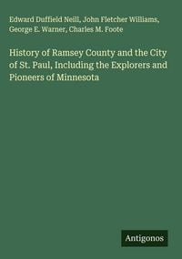 Produktbild: History of Ramsey County and the City of St. Paul, Including the Explorers and Pioneers of Minnesota