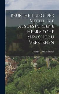 Produktbild: Beurtheilung der Mittel die Ausgestorbene Hebr&auml;ische Sprache zu Verstehen