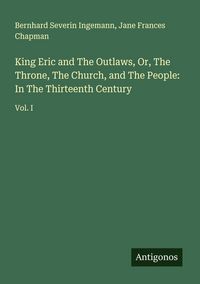 Produktbild: King Eric and The Outlaws, Or, The Throne, The Church, and The People: In The Thirteenth Century