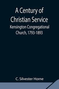Produktbild: A Century Of Christian Service; Kensington Congregational Church, 1793-1893