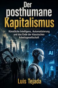 Produktbild: Der posthumane Kapitalismus K&uuml;nstliche Intelligenz, Automatisierung und das Ende der klassischen Arbeitsgesellschaft