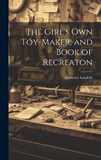 Produktbild: The Girl's Own Toy-Maker, and Book of Recreaton