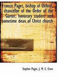 Produktbild: Francis Paget, Bishop of Oxford, Chancellor of the Order of the Garter, Honorary Student and Sometim
