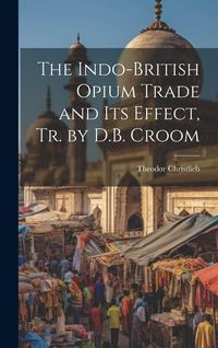 Produktbild: The Indo-British Opium Trade and Its Effect, Tr. by D.B. Croom