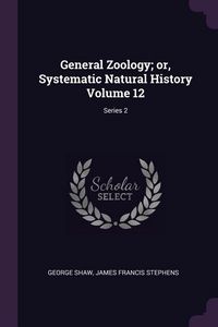 Produktbild: General Zoology; or, Systematic Natural History Volume 12; Series 2