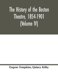 Produktbild: The history of the Boston Theatre, 1854-1901 (Volume IV)