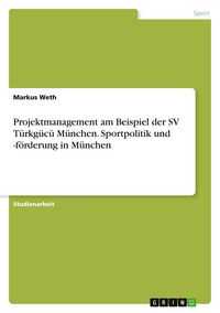 Produktbild: Projektmanagement am Beispiel der SV T&uuml;rkg&uuml;c&uuml; M&uuml;nchen. Sportpolitik und -f&ouml;rderung in M&uuml;nchen