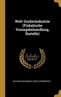 Produktbild: Welt-Zuckerindustrie (Fiskalische Vorzugsbehandlung, Kartelle)