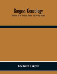 Produktbild: Burgess Genealogy; Memorial Of The Family Of Thomas And Dorothy Burgess, Who Were Sattled At Sandwich, In The Plymouth Colony In 1637