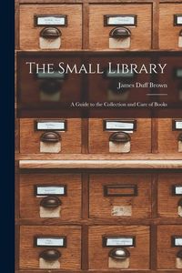 Produktbild: The Small Library: A Guide to the Collection and Care of Books