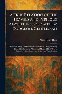 Produktbild: A True Relation of the Travels and Perilous Adventures of Mathew Dudgeon, Gentleman