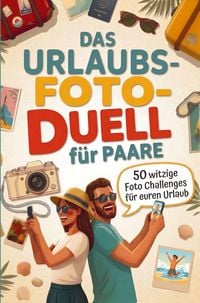 Produktbild: Das Urlaubsfoto-Duell f&uuml;r Paare: 50 witzige Foto-Challenges f&uuml;r euren Urlaub zu zweit