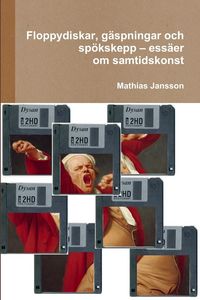 Produktbild: Floppydiskar, g&auml;spningar och sp&ouml;kskepp - ess&auml;er om samtidskonst