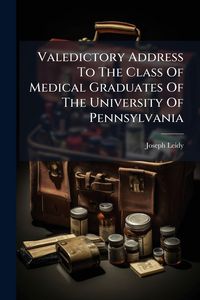 Produktbild: Valedictory Address To The Class Of Medical Graduates Of The University Of Pennsylvania
