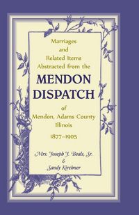 Produktbild: Marriages and Related Items Abstracted from the Mendon Dispatch of Mendon, Adams County, Illinois, 1877-1905