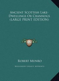 Produktbild: Ancient Scottish Lake-Dwellings Or Crannogs (LARGE PRINT EDITION)