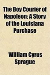 Produktbild: The Boy Courier of Napoleon; A Story of the Louisiana Purchase