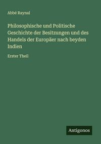 Produktbild: Philosophische und Politische Geschichte der Besitzungen und des Handels der Europ&auml;er nach beyden Indien