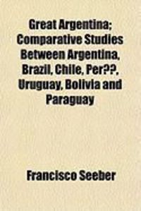 Produktbild: Great Argentina; Comparative Studies Between Argentina, Brazil, Chile, Per, Uruguay, Bolivia and Paraguay