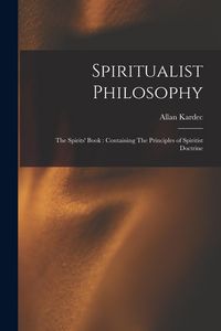 Produktbild: Spiritualist Philosophy: The Spirits' Book: Containing The Principles of Spiritist Doctrine