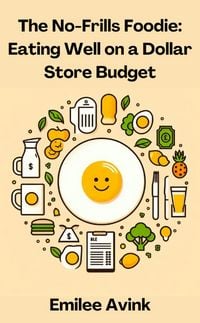 Produktbild: The No-Frills Foodie: Eating Well on a Dollar Store Budget