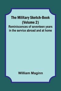 Produktbild: The Military Sketch-Book (Volume 2); Reminiscences of seventeen years in the service abroad and at home