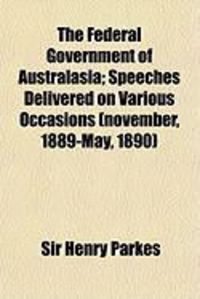 Produktbild: The Federal Government of Australasia; Speeches Delivered on Various Occasions (November, 1889-May, 1890)