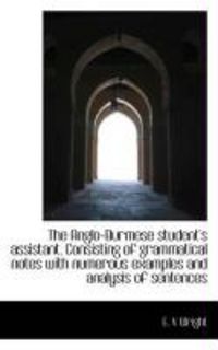 Produktbild: The Anglo-Burmese Student's Assistant. Consisting of Grammatical Notes with Numerous Examples and an