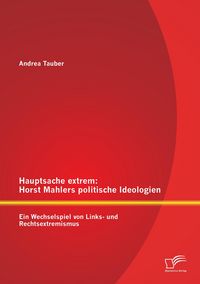 Produktbild: Hauptsache extrem: Horst Mahlers politische Ideologien - Ein Wechselspiel von Links- und Rechtsextremismus