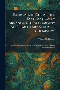 Produktbild: Exercises in Chemistry, Systematically Arranged to Accompany "An Elementary Study of Chemistry"