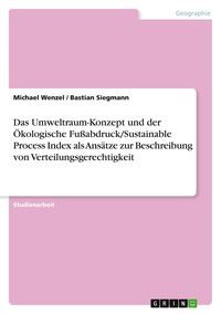 Produktbild: Das Umweltraum-Konzept und der &Ouml;kologische Fu&szlig;abdruck/Sustainable Process Index als Ans&auml;tze zur Beschreibung von Verteilungsgerechtigkeit