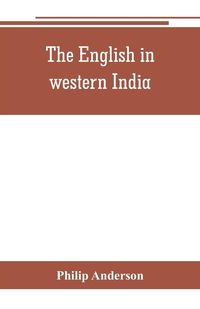 Produktbild: The English in western India; being the history of the factory at Surat, of Bombay, and the subordinate factories on the western coast, from the earli
