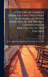 Produktbild: A History of Georgia From the First Discovery by Europeans to the Adoption of the Present Constituion in Mdccxcviii., in Two Volumes