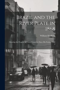 Produktbild: Brazil and the River Plate in 1868: Showing the Progress of Those Countries Since his Former Visit I