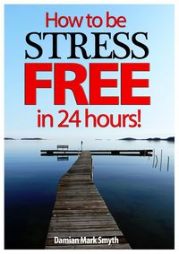 Produktbild: How to be Stress Free in 24 Hours!