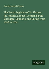 Produktbild: The Parish Registers of St. Thomas the Apostle, London, Containing the Marriages, Baptisms, and Burials from 1558 to 1754